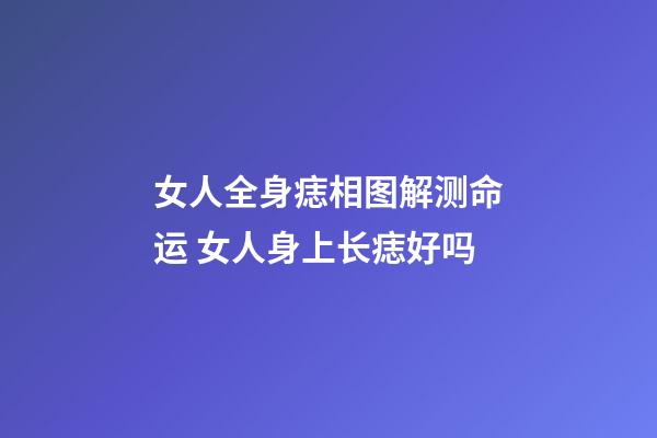 女人全身痣相图解测命运 女人身上长痣好吗